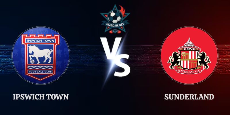 Nhận Định Ipswich Town vs Sunderland 21h00 22/8 Ngoại Hạng Anh