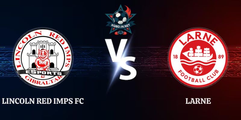Nhận Định Lincoln Red Imps FC vs Larne 23h00 20/08 Conference League